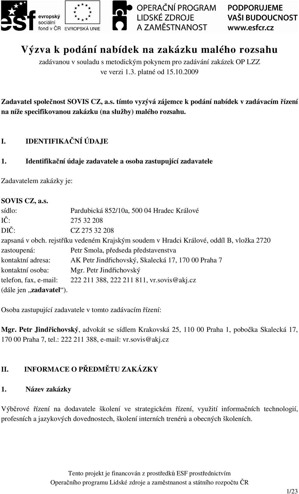 rejstříku vedeném Krajským soudem v Hradci Králové, oddíl B, vložka 2720 zastoupená: Petr Smola, předseda představenstva kontaktní adresa: AK Petr Jindřichovský, Skalecká 17, 170 00 Praha 7 kontaktní