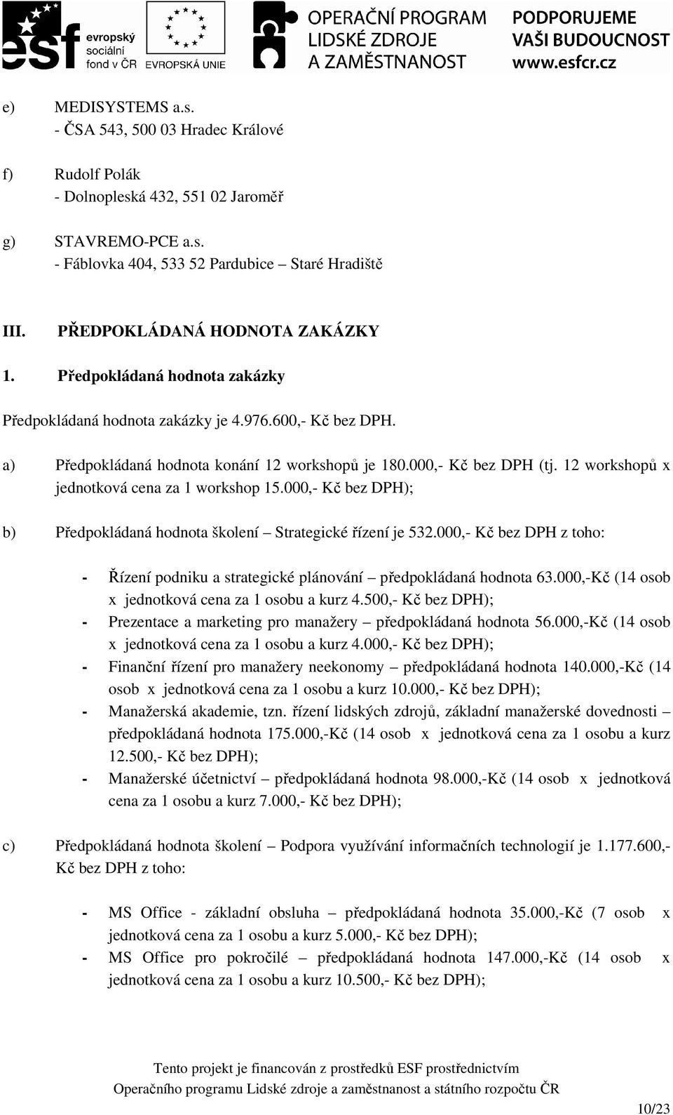 12 workshopů x jednotková cena za 1 workshop 15.000,- Kč bez DPH); b) Předpokládaná hodnota školení Strategické řízení je 532.