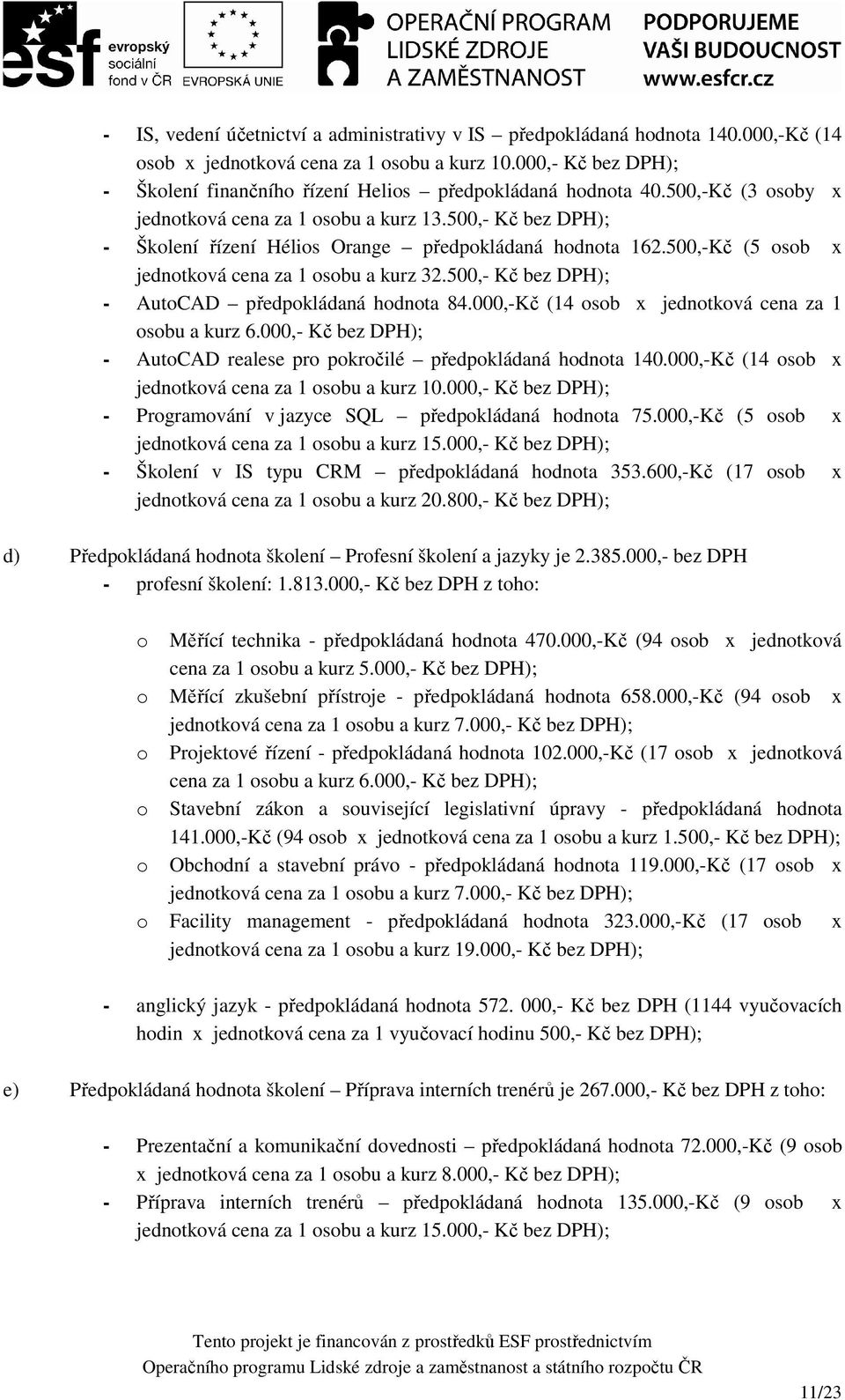 500,- Kč bez DPH); - Školení řízení Hélios Orange předpokládaná hodnota 162.500,-Kč (5 osob x jednotková cena za 1 osobu a kurz 32.500,- Kč bez DPH); - AutoCAD předpokládaná hodnota 84.