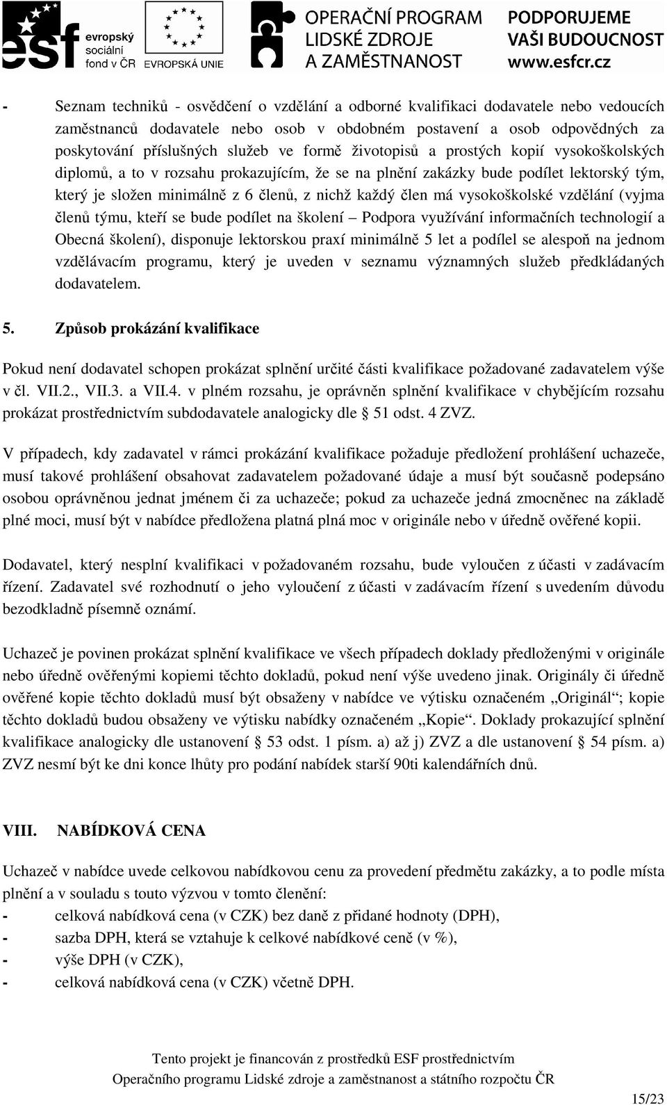 vysokoškolské vzdělání (vyjma členů týmu, kteří se bude podílet na školení Podpora využívání informačních technologií a Obecná školení), disponuje lektorskou praxí minimálně 5 let a podílel se