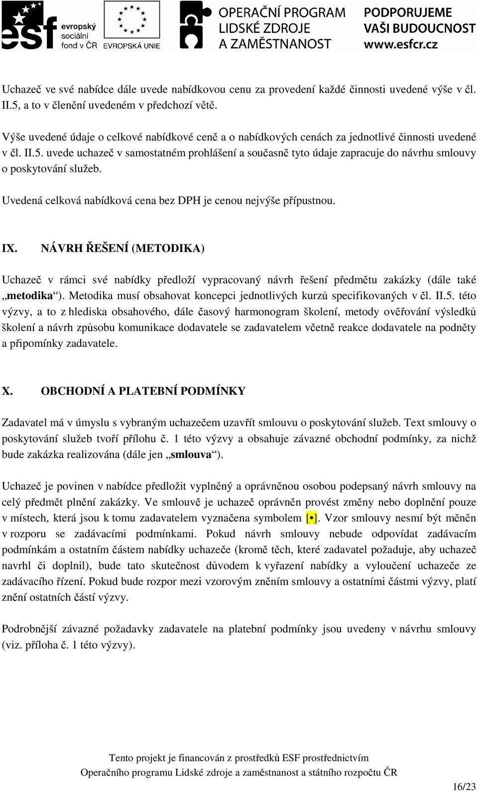 uvede uchazeč v samostatném prohlášení a současně tyto údaje zapracuje do návrhu smlouvy o poskytování služeb. Uvedená celková nabídková cena bez DPH je cenou nejvýše přípustnou. IX.