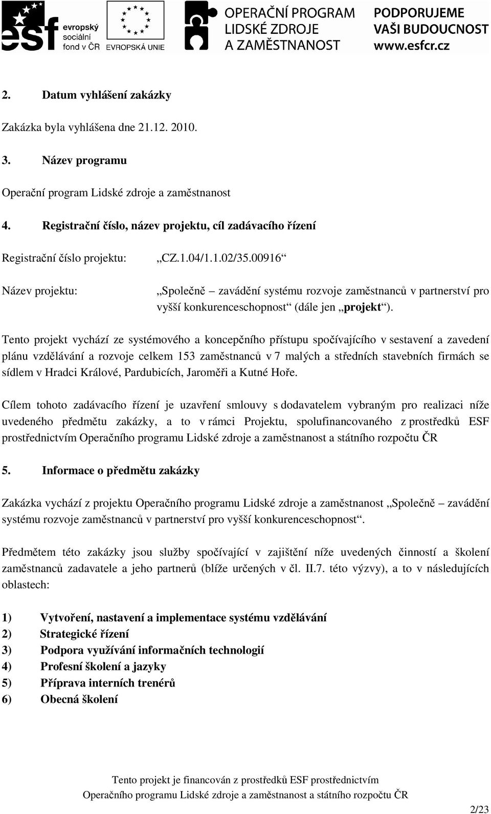 00916 Společně zavádění systému rozvoje zaměstnanců v partnerství pro vyšší konkurenceschopnost (dále jen projekt ).