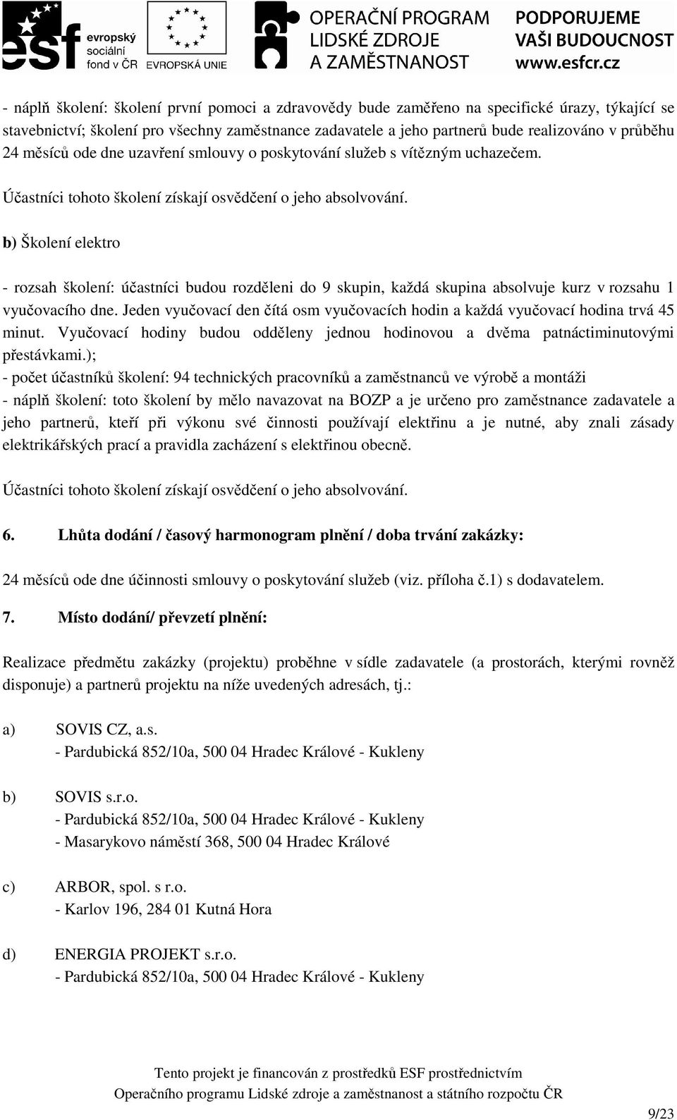 b) Školení elektro - rozsah školení: účastníci budou rozděleni do 9 skupin, každá skupina absolvuje kurz v rozsahu 1 vyučovacího dne.