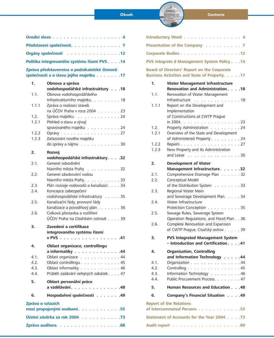 ........ 18 1.1.1 Zpráva o realizaci staveb na ÚČOV Praha v roce 2004....... 23 1.2. Správa majetku.............. 24 1.2.1 Přehled o stavu a vývoji spravovaného majetku.......... 24 1.2.2 Opravy.