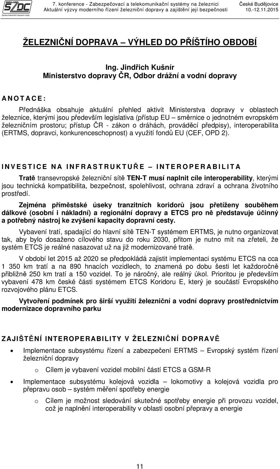 legislativa (přístup EU směrnice o jednotném evropském železničním prostoru; přístup ČR - zákon o dráhách, prováděcí předpisy), interoperabilita (ERTMS, dopravci, konkurenceschopnost) a využití fondů