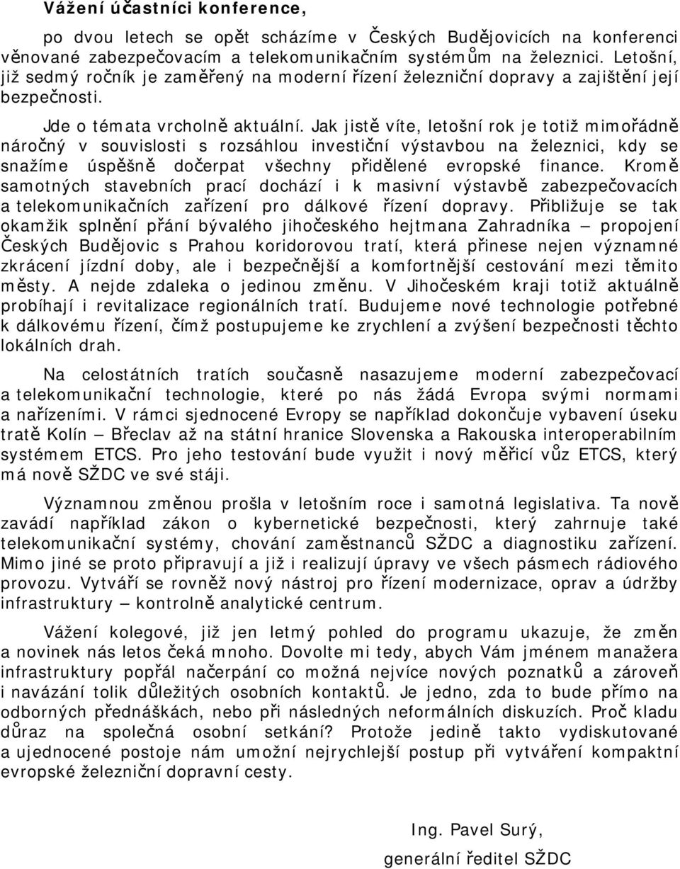 Jak jistě víte, letošní rok je totiž mimořádně náročný v souvislosti s rozsáhlou investiční výstavbou na železnici, kdy se snažíme úspěšně dočerpat všechny přidělené evropské finance.