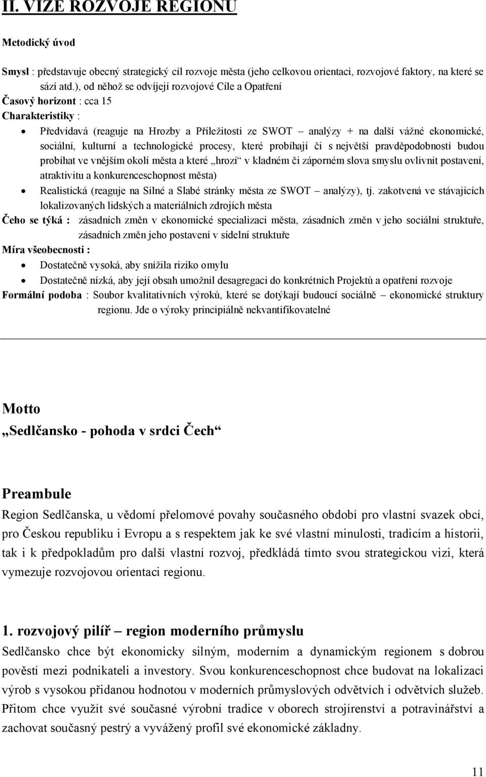 technologické procesy, které probíhají či s největší pravděpodobností budou probíhat ve vnějším okolí města a které hrozí v kladném či záporném slova smyslu ovlivnit postavení, atraktivitu a