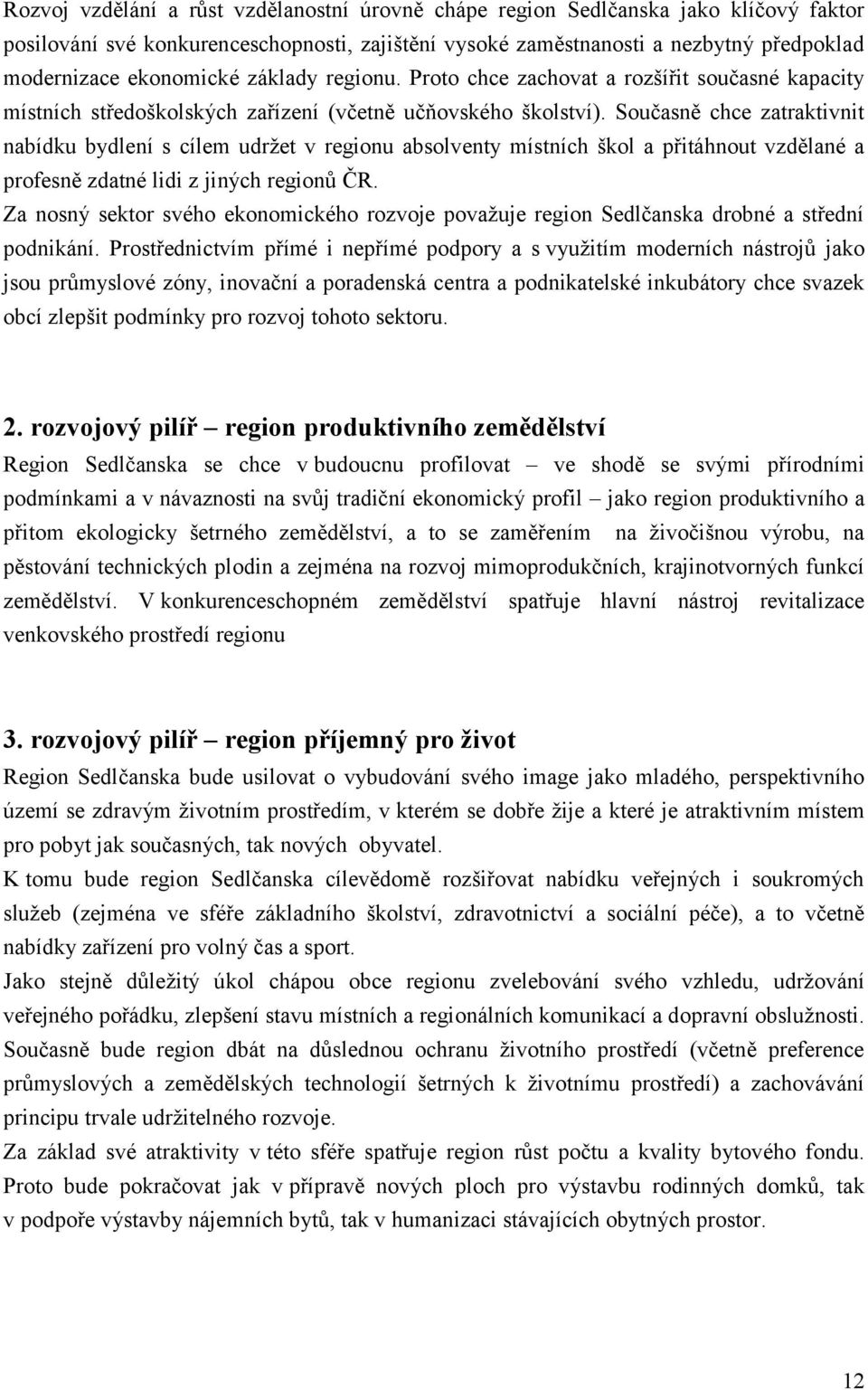 Současně chce zatraktivnit nabídku bydlení s cílem udržet v regionu absolventy místních škol a přitáhnout vzdělané a profesně zdatné lidi z jiných regionů ČR.