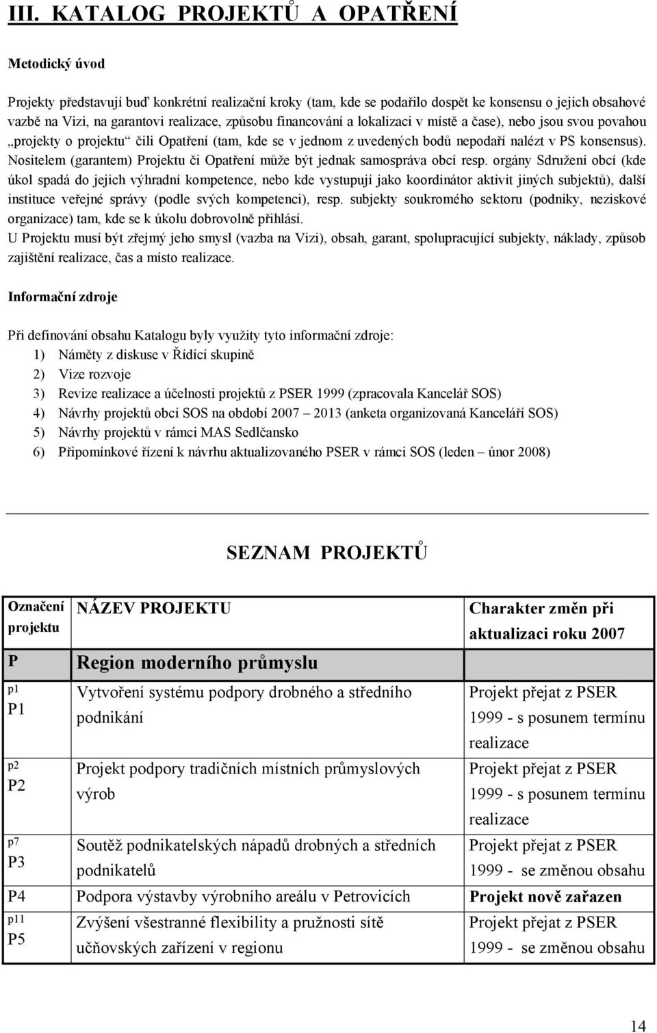 Nositelem (garantem) Projektu či Opatření může být jednak samospráva obcí resp.