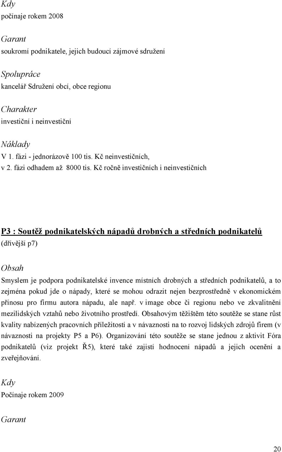 Kč ročně investičních i neinvestičních P3 : Soutěž podnikatelských nápadů drobných a středních podnikatelů (dřívější p7) Smyslem je podpora podnikatelské invence místních drobných a středních