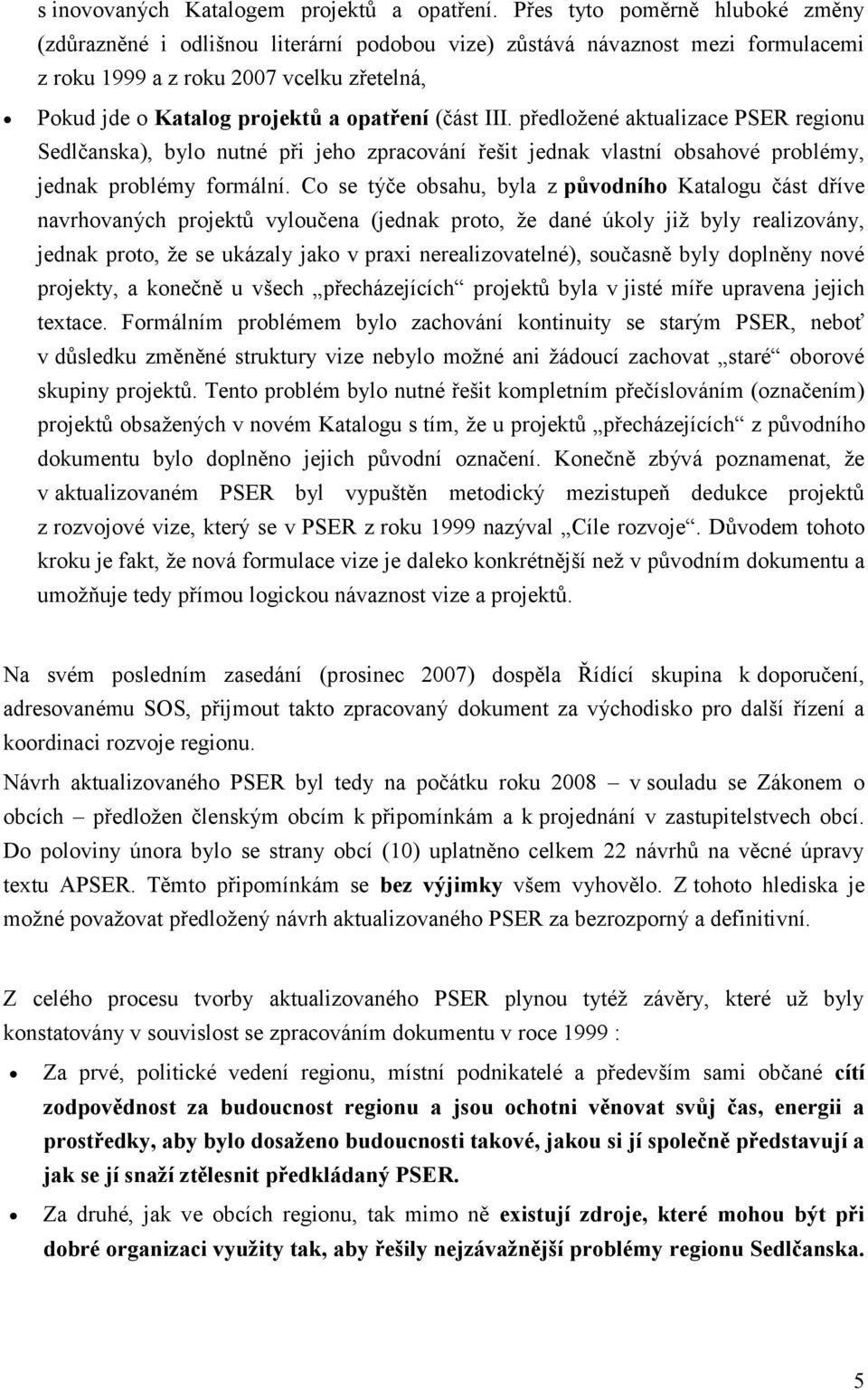 (část III. předložené aktualizace PSER regionu Sedlčanska), bylo nutné při jeho zpracování řešit jednak vlastní obsahové problémy, jednak problémy formální.