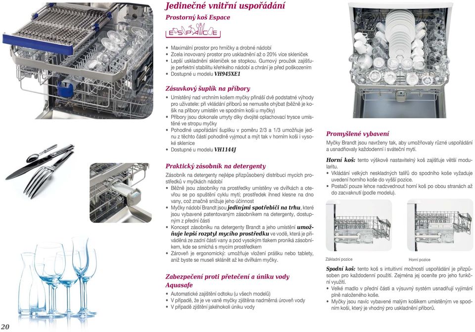 výhody pro uživatele: při vkládání příborů se nemusíte ohýbat (běžně je košík na příbory umístěn ve spodním koši u myčky) Příbory jsou dokonale umyty díky dvojité oplachovací trysce umístěné ve