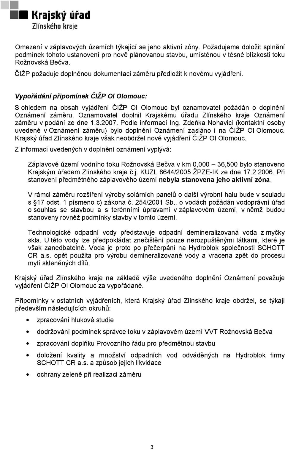 Vypořádání připomínek ČIŽP OI Olomouc: S ohledem na obsah vyjádření ČIŽP OI Olomouc byl oznamovatel požádán o doplnění Oznámení záměru.