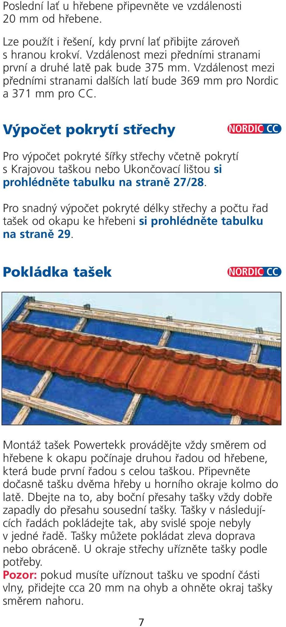 V poãet pokrytí stfiechy Pro v poãet pokryté ífiky stfiechy vãetnû pokrytí s Krajovou ta kou nebo Ukonãovací li tou si prohlédnûte tabulku na stranû 27/28.