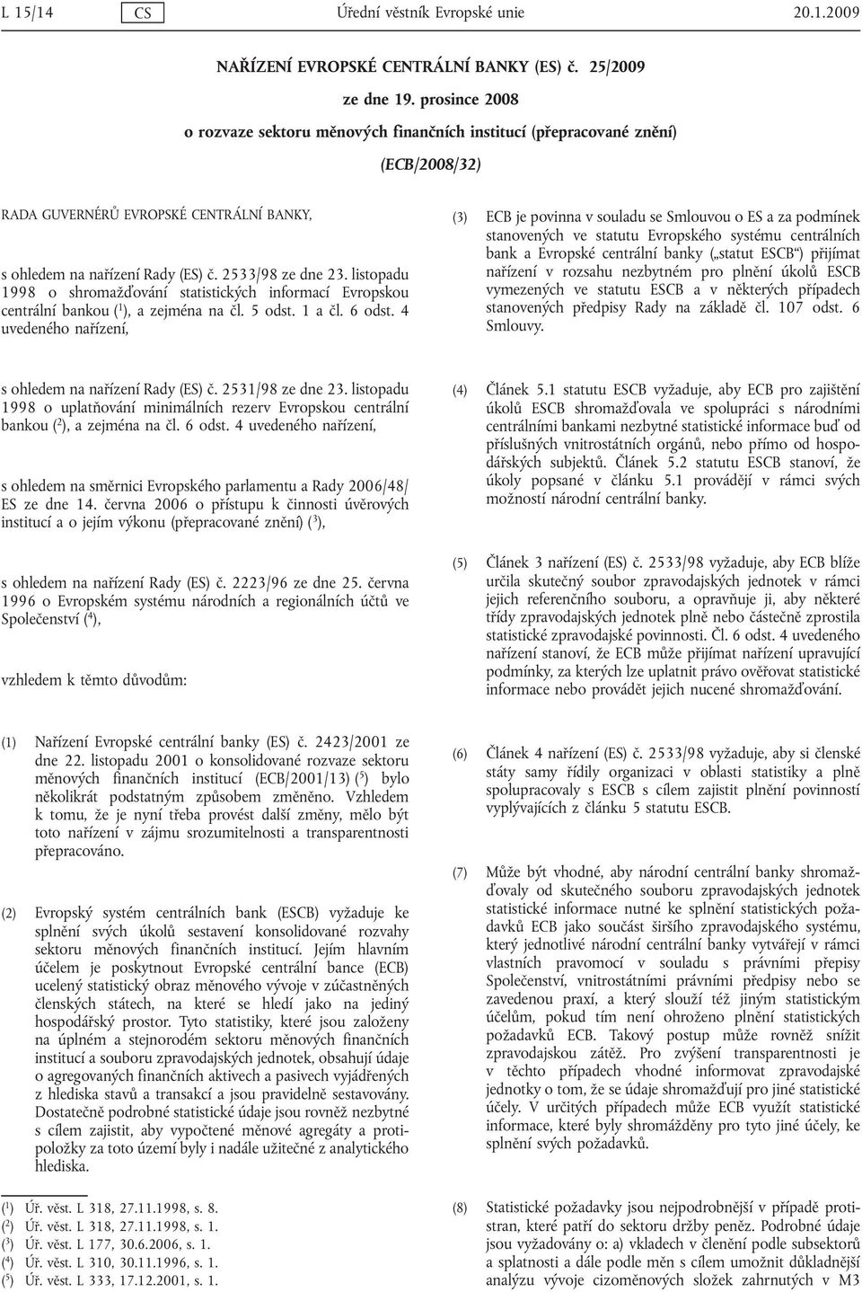 listopadu 1998 o shromažďování statistických informací Evropskou centrální bankou ( 1 ), a zejména na čl. 5 odst. 1 a čl. 6 odst.