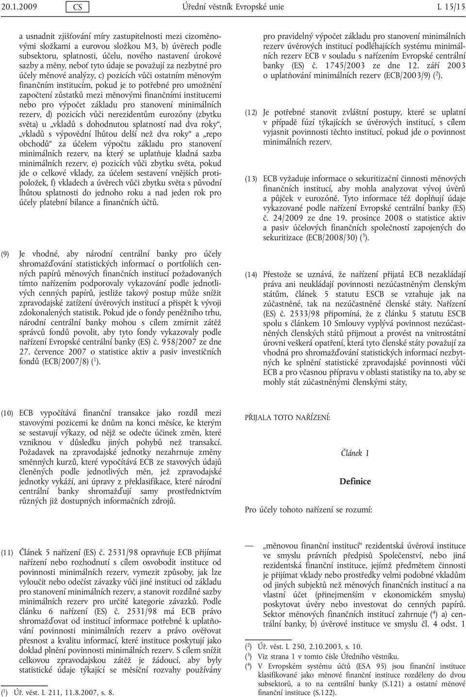 zůstatků mezi měnovými finančními mi nebo pro výpočet základu pro stanovení minimálních rezerv, d) pozicích vůči nerezidentům eurozóny (zbytku světa) u vkladů s dohodnutou splatností nad dva roky,