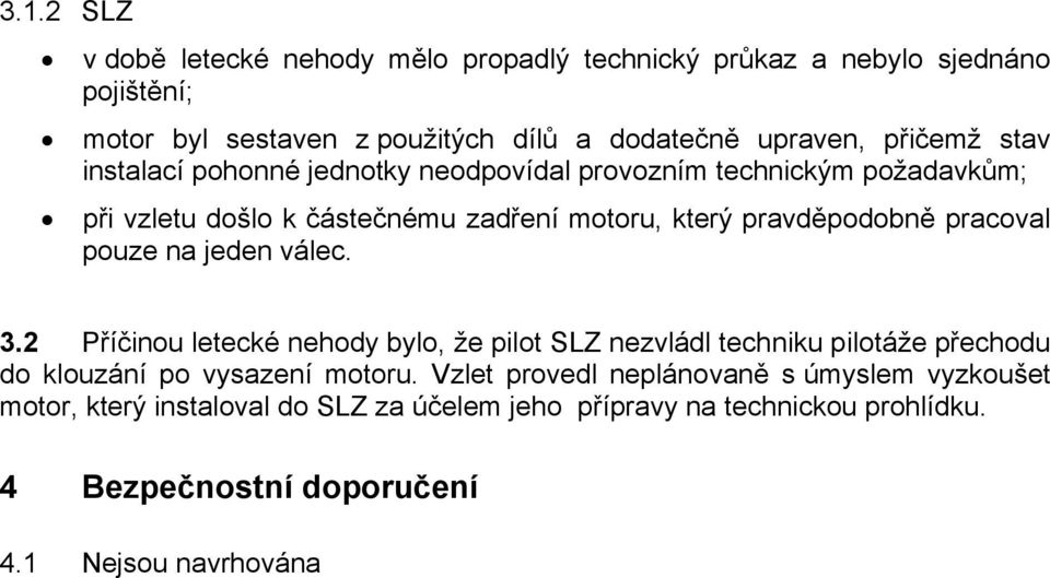 pracoval pouze na jeden válec. 3.2 Příčinou letecké nehody bylo, že pilot SLZ nezvládl techniku pilotáže přechodu do klouzání po vysazení motoru.