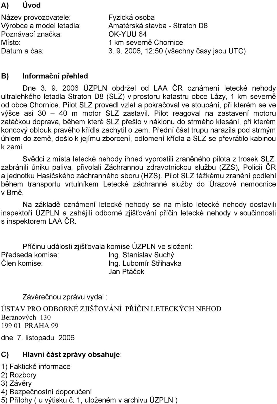 2006 ÚZPLN obdržel od LAA ČR oznámení letecké nehody ultralehkého letadla Straton D8 (SLZ) v prostoru katastru obce Lázy, 1 km severně od obce Chornice.