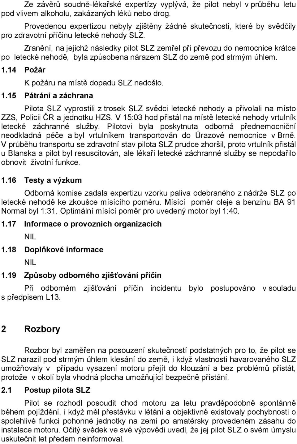 Zranění, na jejichž následky pilot SLZ zemřel při převozu do nemocnice krátce po letecké nehodě, byla způsobena nárazem SLZ do země pod strmým úhlem. 1.14 Požár K požáru na místě dopadu SLZ nedošlo.