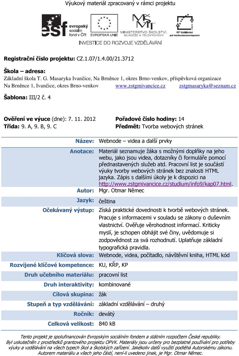 4 Ověření ve výuce (dne): 7. 11. 2012 Pořadové číslo hodiny: 14 Třída: 9. A, 9. B, 9.