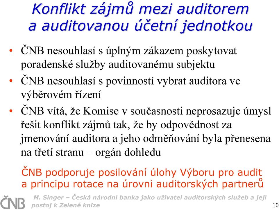 neprosazuje úmysl řešit konflikt zájmů tak, že by odpovědnost za jmenování auditora a jeho odměňování byla přenesena na třetí