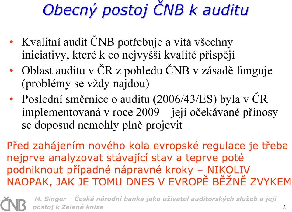 2009 její očekávané přínosy se doposud nemohly plně projevit Před zahájením nového kola evropské regulace je třeba nejprve analyzovat