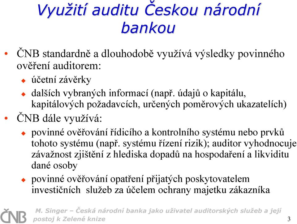 údajů o kapitálu, kapitálových požadavcích, určených poměrových ukazatelích) ČNB dále využívá: povinné ověřování řídicího a kontrolního systému nebo