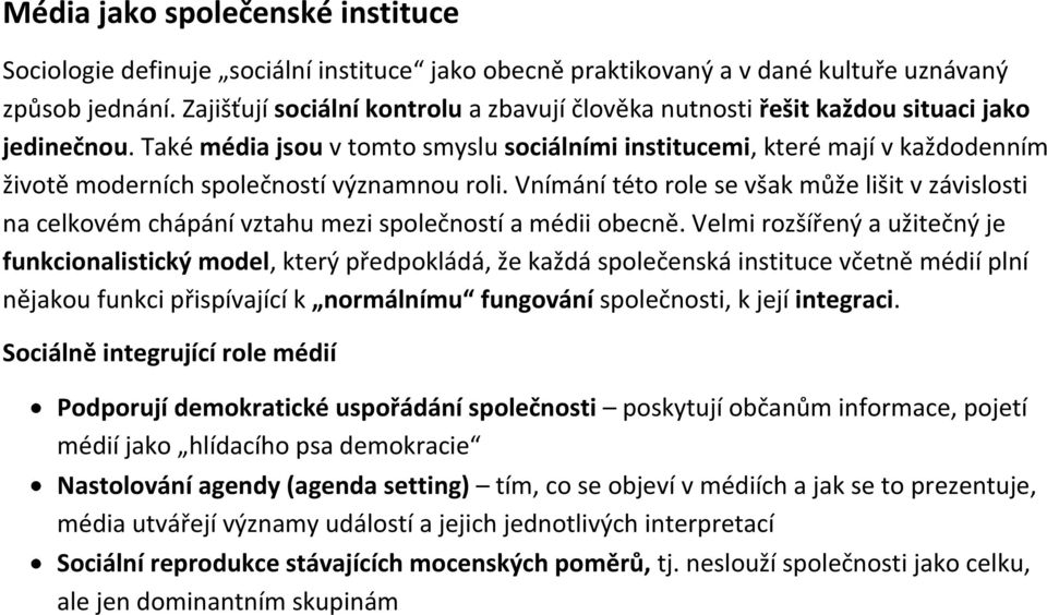 Také média jsou v tomto smyslu sociálními institucemi, které mají v každodenním životě moderních společností významnou roli.