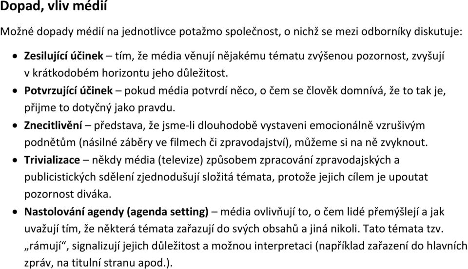 Znecitlivění představa, že jsme-li dlouhodobě vystaveni emocionálně vzrušivým podnětům (násilné záběry ve filmech či zpravodajství), můžeme si na ně zvyknout.