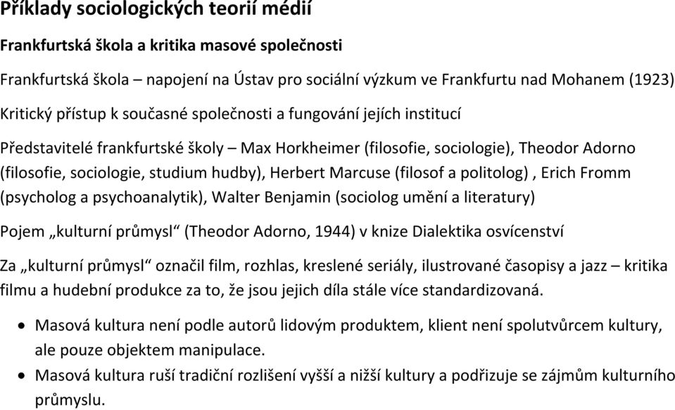 (filosof a politolog), Erich Fromm (psycholog a psychoanalytik), Walter Benjamin (sociolog umění a literatury) Pojem kulturní průmysl (Theodor Adorno, 1944) v knize Dialektika osvícenství Za kulturní