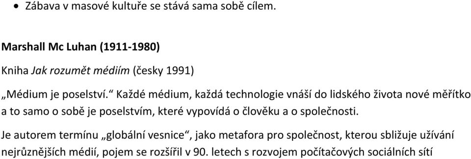 Každé médium, každá technologie vnáší do lidského života nové měřítko a to samo o sobě je poselstvím, které vypovídá