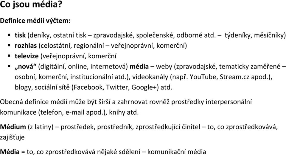 tematicky zaměřené osobní, komerční, institucionální atd.), videokanály (např. YouTube, Stream.cz apod.), blogy, sociální sítě (Facebook, Twitter, Google+) atd.