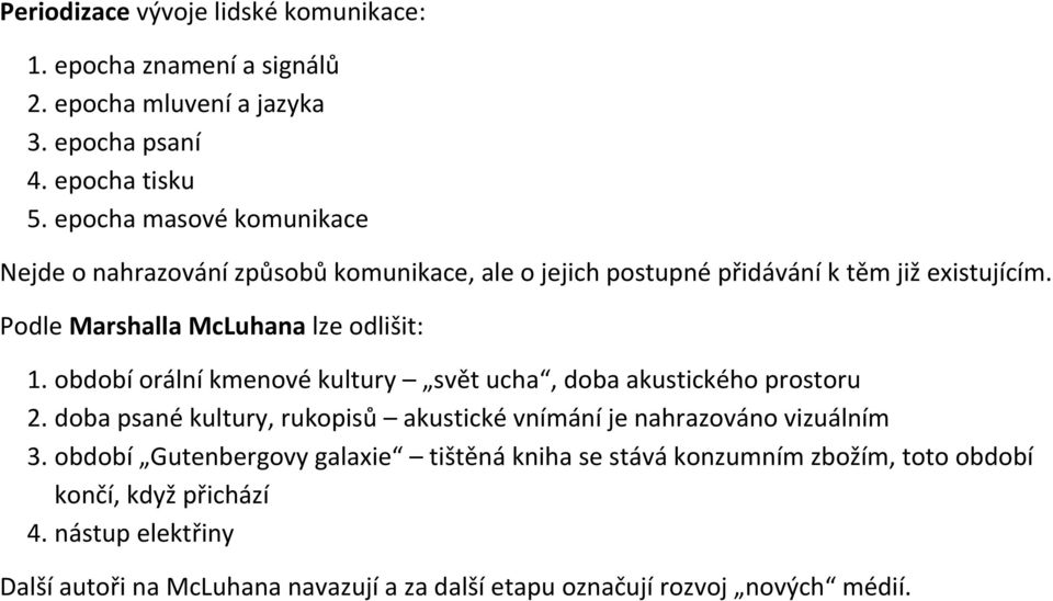 Podle Marshalla McLuhana lze odlišit: 1. období orální kmenové kultury svět ucha, doba akustického prostoru 2.