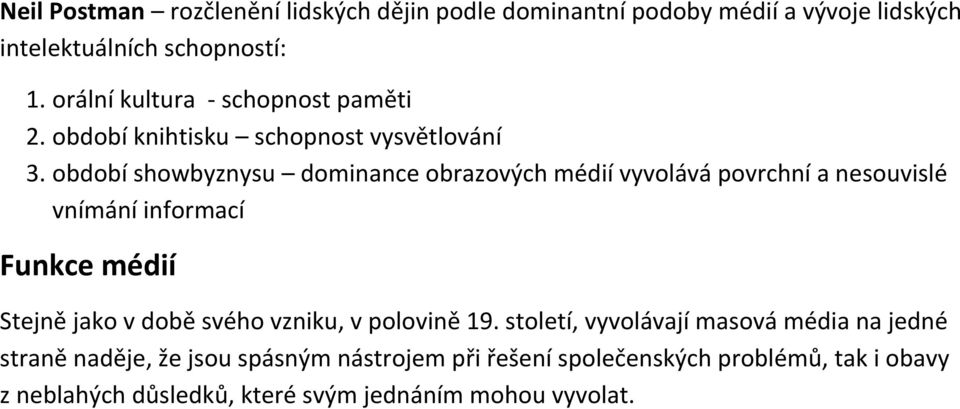 období showbyznysu dominance obrazových médií vyvolává povrchní a nesouvislé vnímání informací Funkce médií Stejně jako v době svého