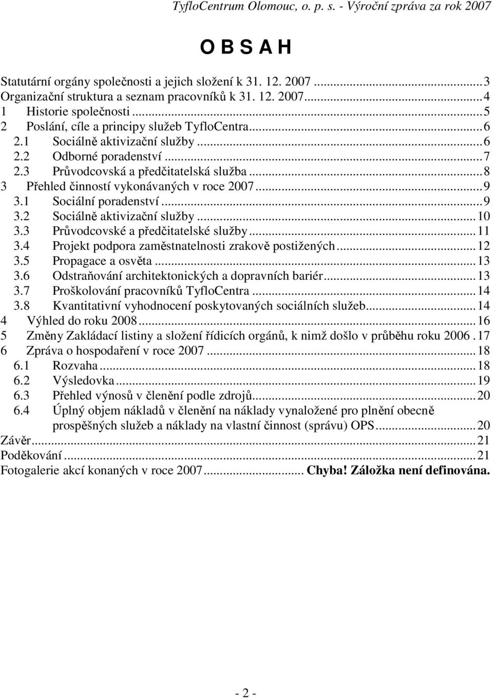 .. 8 3 Přehled činností vykonávaných v roce 2007... 9 3.1 Sociální poradenství... 9 3.2 Sociálně aktivizační služby... 10 3.3 Průvodcovské a předčitatelské služby... 11 3.