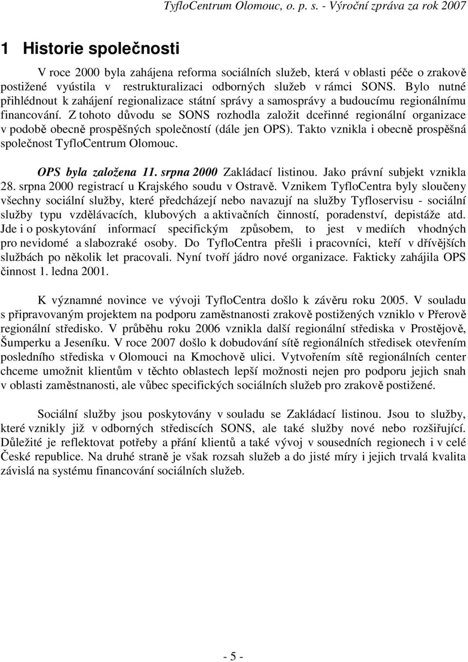 Z tohoto důvodu se SONS rozhodla založit dceřinné regionální organizace v podobě obecně prospěšných společností (dále jen OPS). Takto vznikla i obecně prospěšná společnost TyfloCentrum Olomouc.