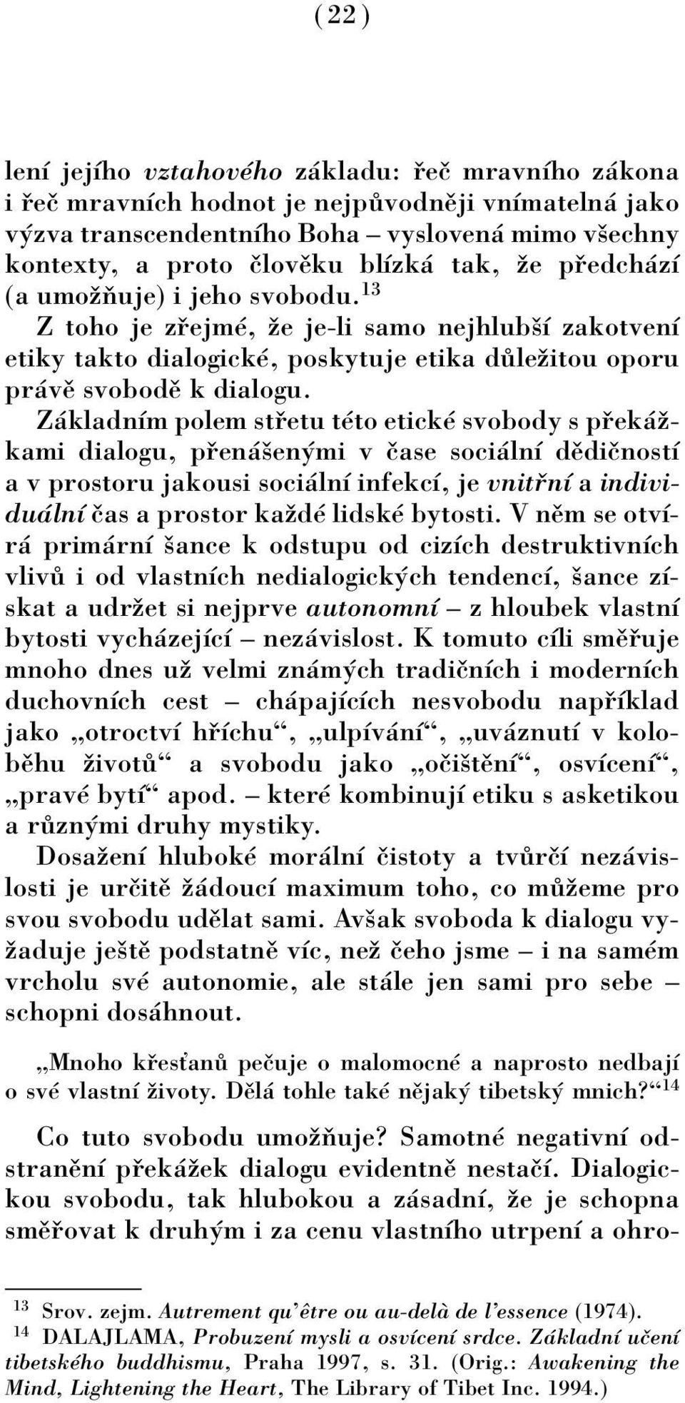 Z kladnìm polem st etu tèto etickè svobody s p ek ûkami dialogu, p en öen mi v Ëase soci lnì dïdiënostì a v prostoru jakousi soci lnì infekcì, je vnit nì a individu lnì Ëas a prostor kaûdè lidskè