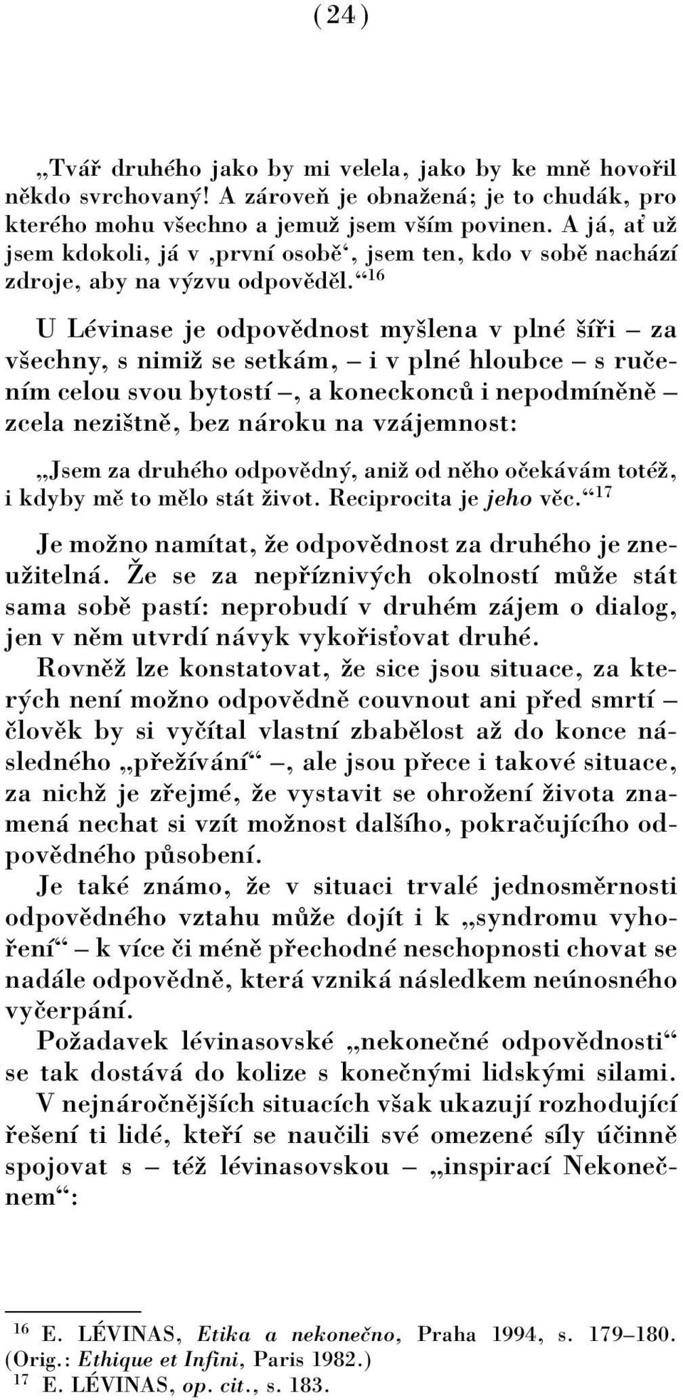 ì 16 U LÈvinase je odpovïdnost myölena v plnè öì i ñ za vöechny, s nimiû se setk m, ñ i v plnè hloubce ñ s ruëenìm celou svou bytostì ñ, a koneckonc i nepodmìnïnï ñ zcela neziötnï, bez n roku na vz