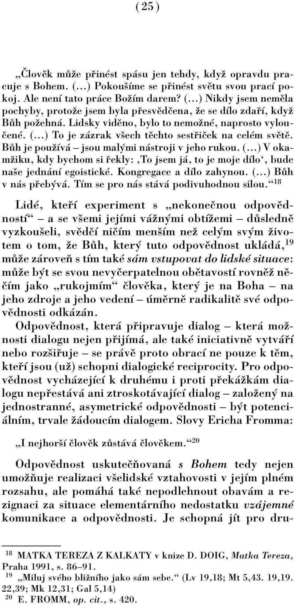 (Ö) To je z zrak vöech tïchto sest iëek na celèm svïtï. B h je pouûìv ñ jsou mal mi n stroji v jeho rukou.