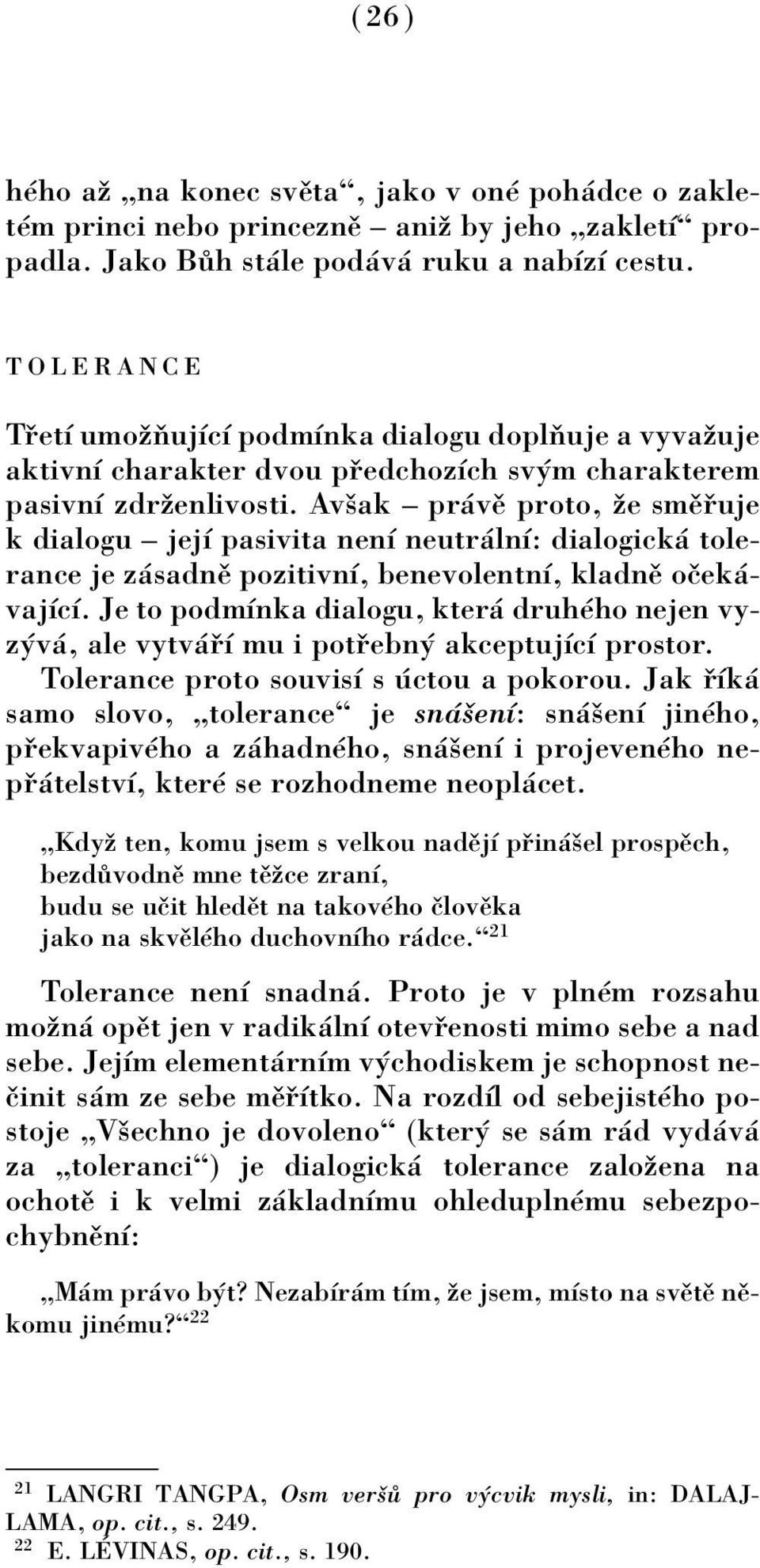 Avöak ñ pr vï proto, ûe smï uje k dialogu ñ jejì pasivita nenì neutr lnì: dialogick tolerance je z sadnï pozitivnì, benevolentnì, kladnï oëek - vajìcì.