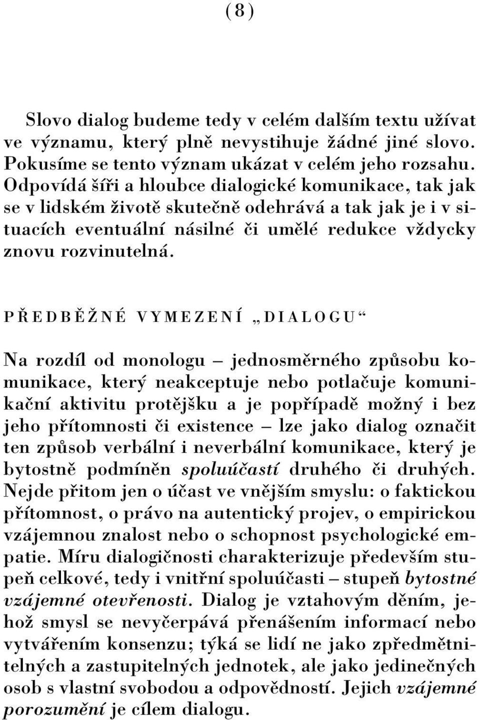 PÿEDBÃéN VYMEZENÕ ÑDIALOGUì Na rozdìl od monologu ñ jednosmïrnèho zp sobu komunikace, kter neakceptuje nebo potlaëuje komunikaënì aktivitu protïjöku a je pop ÌpadÏ moûn i bez jeho p Ìtomnosti Ëi