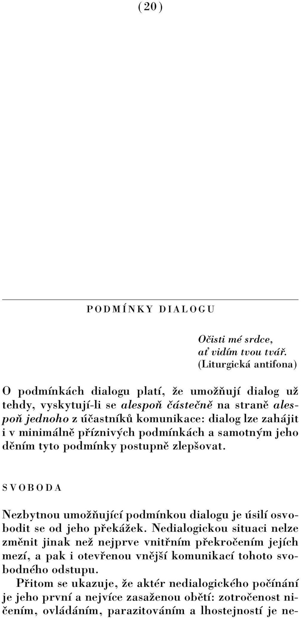 minim lnï p Ìzniv ch podmìnk ch a samotn m jeho dïnìm tyto podmìnky postupnï zlepöovat. SVOBODA Nezbytnou umoûúujìcì podmìnkou dialogu je silì osvobodit se od jeho p ek ûek.