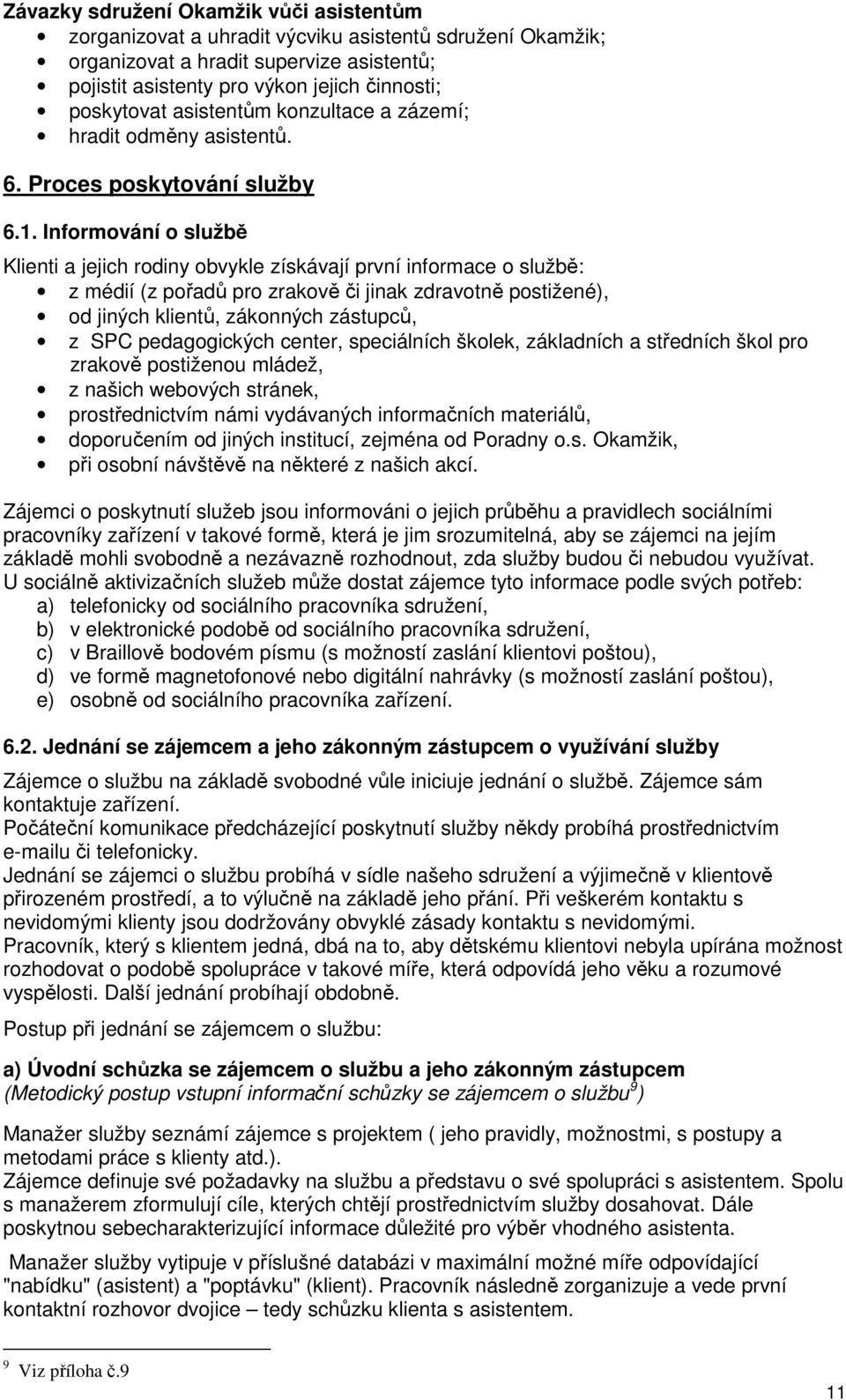 Informování o službě Klienti a jejich rodiny obvykle získávají první informace o službě: z médií (z pořadů pro zrakově či jinak zdravotně postižené), od jiných klientů, zákonných zástupců, z SPC