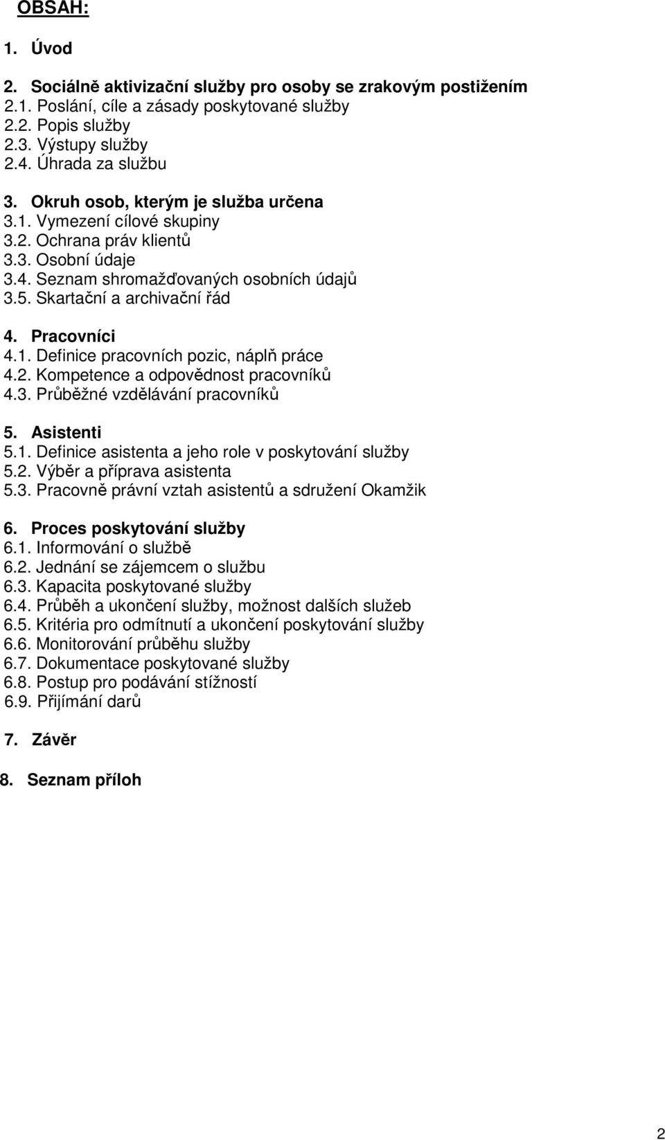 1. Definice pracovních pozic, náplň práce 4.2. Kompetence a odpovědnost pracovníků 4.3. Průběžné vzdělávání pracovníků 5. Asistenti 5.1. Definice asistenta a jeho role v poskytování služby 5.2. Výběr a příprava asistenta 5.