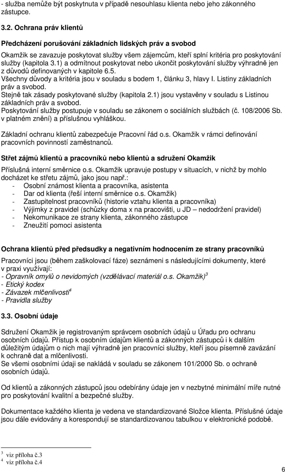 1) a odmítnout poskytovat nebo ukončit poskytování služby výhradně jen z důvodů definovaných v kapitole 6.5. Všechny důvody a kritéria jsou v souladu s bodem 1, článku 3, hlavy I.