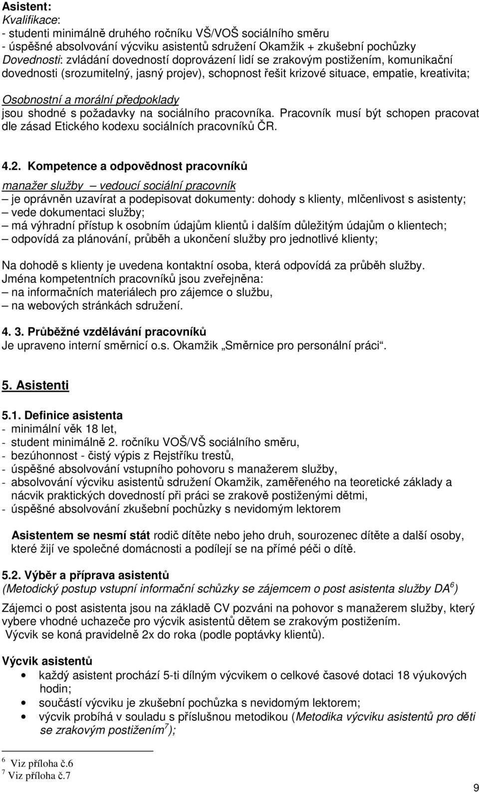 požadavky na sociálního pracovníka. Pracovník musí být schopen pracovat dle zásad Etického kodexu sociálních pracovníků ČR. 4.2.