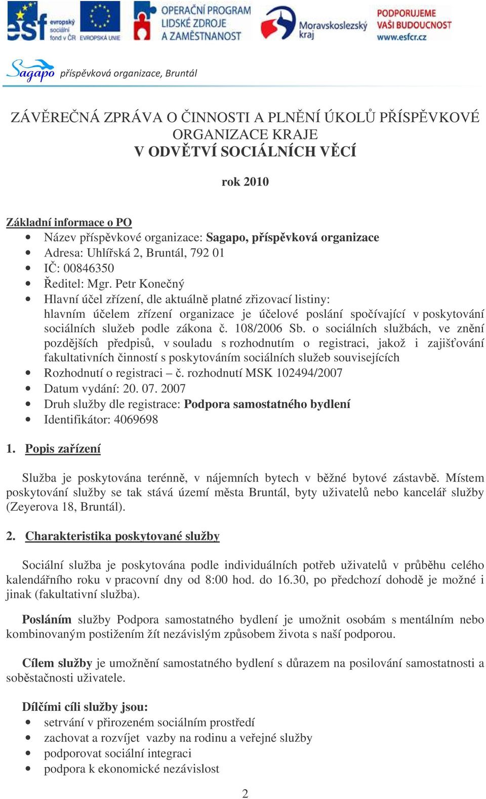 Petr Konený Hlavní úel zízení, dle aktuáln platné zizovací listiny: hlavním úelem zízení organizace je úelové poslání spoívající v poskytování sociálních služeb podle zákona. 108/2006 Sb.