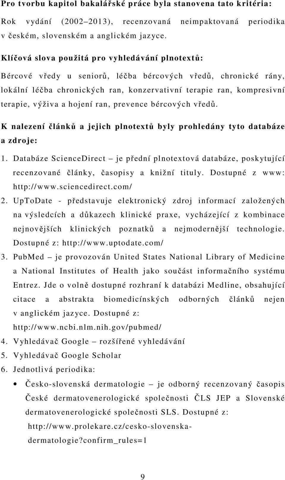 a hojení ran, prevence bércových vředů. K nalezení článků a jejich plnotextů byly prohledány tyto databáze a zdroje: 1.