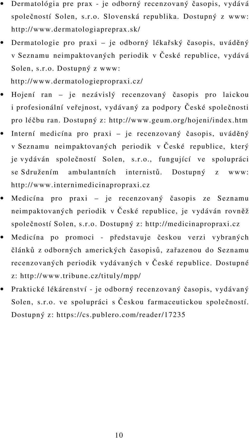 cz/ Hojení ran je nezávislý recenzovaný časopis pro laickou i profesionální veřejnost, vydávaný za podpory České společnosti pro léčbu ran. Dostupný z: http://www.geum.org/hojeni/index.