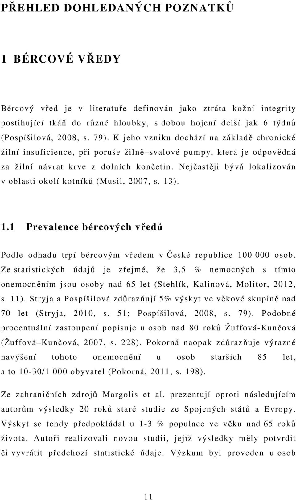 Nejčastěji bývá lokalizován v oblasti okolí kotníků (Musil, 2007, s. 13). 1.1 Prevalence bércových vředů Podle odhadu trpí bércovým vředem v České republice 100 000 osob.